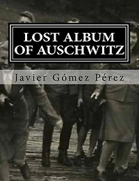 Lost Album Of Auschwitz: The 116 Images Of Photographic Album Of Karl Hocker
