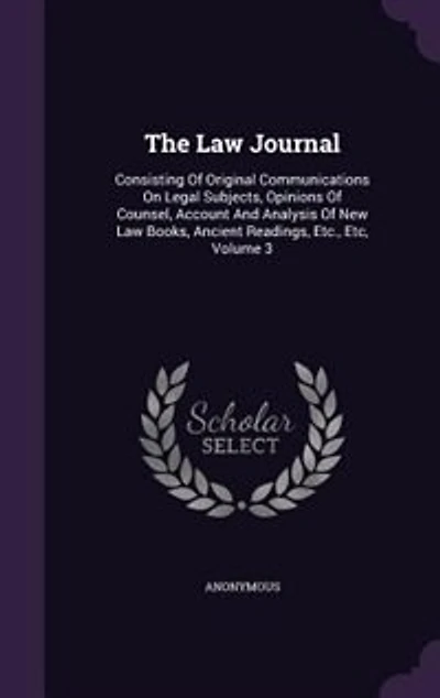 The Law Journal: Consisting Of Original Communications On Legal Subjects, Opinions Counsel, Account And Analysis