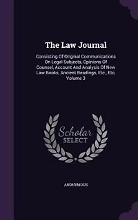 The Law Journal: Consisting Of Original Communications On Legal Subjects, Opinions Counsel, Account And Analysis