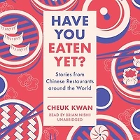 Have You Eaten Yet?: Stories From Chinese Restaurants Around The World