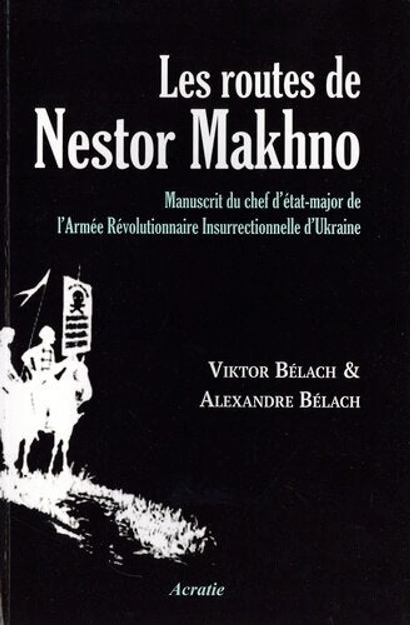 Les routes de Nestor Makhno: manuscrit du chef d'état-major de l'armée révolutionnaire insurrectionnelle d'Ukraine
