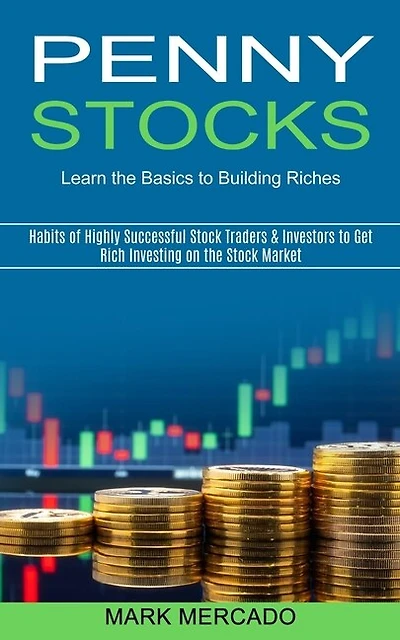 Penny Stocks: Habits of Highly Successful Stock Traders & Investors to Get Rich Investing on the Stock Market (Learn the Basics to Building Riches)