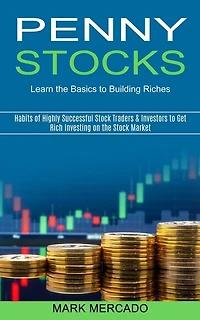 Penny Stocks: Habits of Highly Successful Stock Traders & Investors to Get Rich Investing on the Stock Market (Learn the Basics to Building Riches)