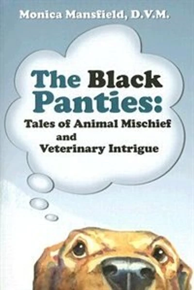 Black Panties: Tales of Animal Mischief And Veterinary Intrigue