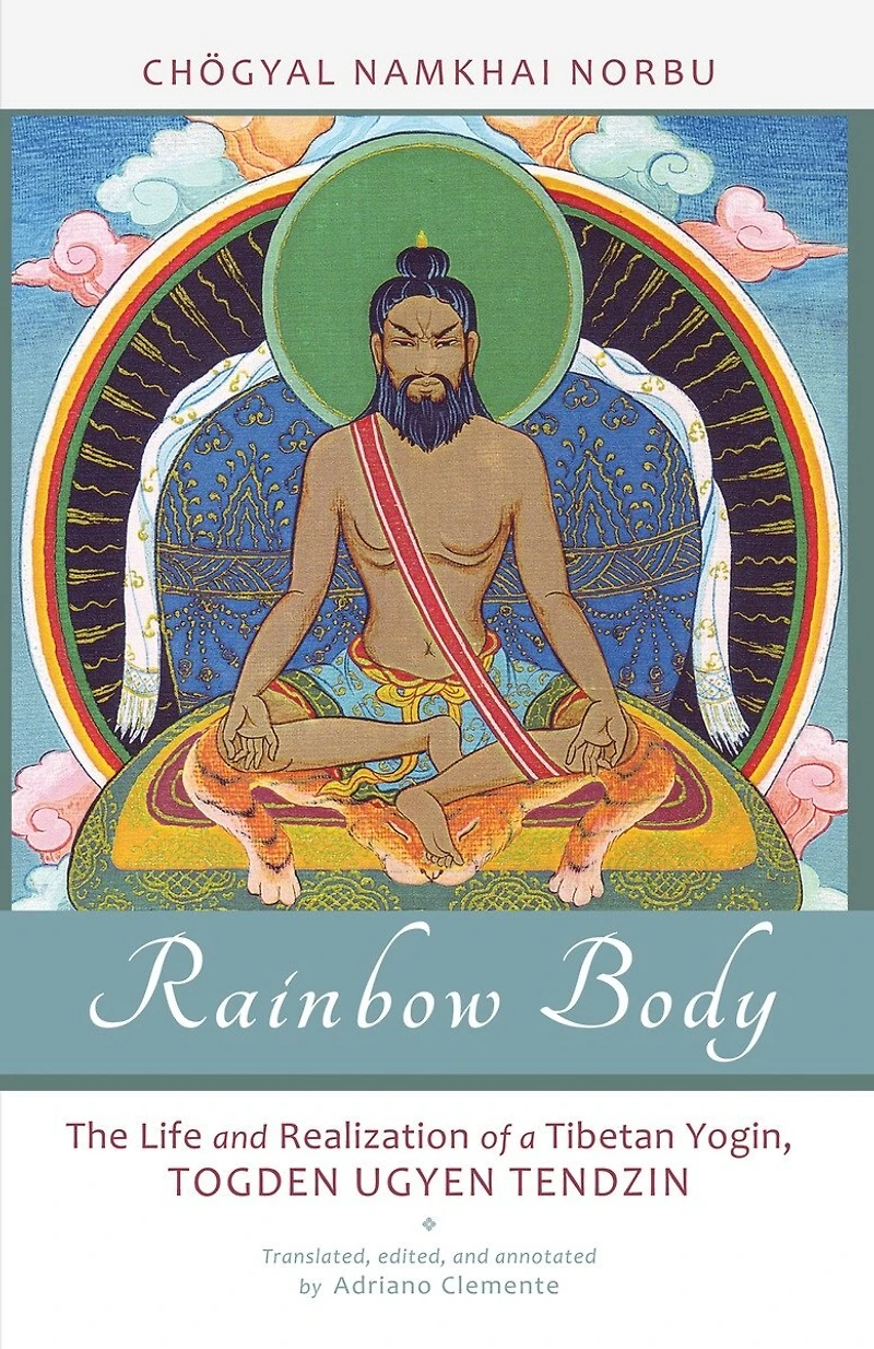 Rainbow Body: The Life And Realization Of A Tibetan Yogin, Togden Ugyen Tendzin