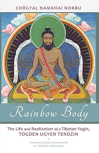 Rainbow Body: The Life And Realization Of A Tibetan Yogin, Togden Ugyen Tendzin