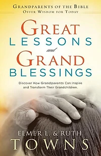Great Lessons and Grand Blessings: Discover How Grandparents Can Inspire Transform Their Grandchildren