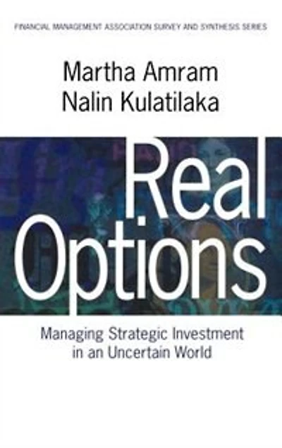 Real Options: Managing Strategic Investment in an Uncertain World