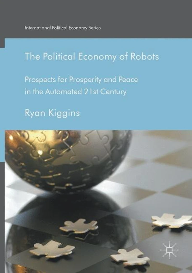 the Political Economy of Robots: Prospects for Prosperity and Peace Automated 21st Century