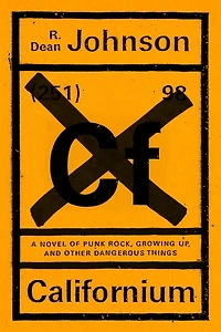 Californium: A Novel Of Punk Rock, Growing Up, And Other Dangerous Things