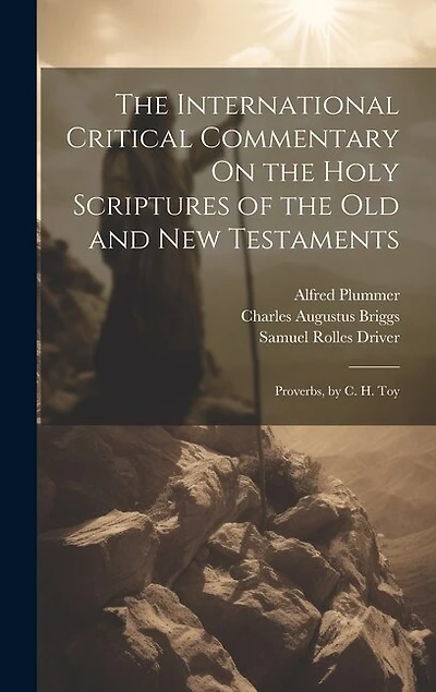 The International Critical Commentary On the Holy Scriptures of the Old and New Testaments: Proverbs