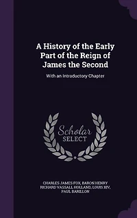 A History of the Early Part of the Reign of James the Second: With an Introductory Chapter