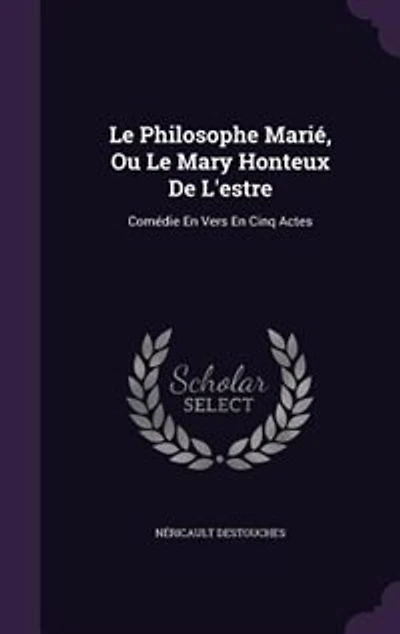 Le Philosophe Marié, Ou Mary Honteux De L'estre: Comédie En Vers Cinq Actes