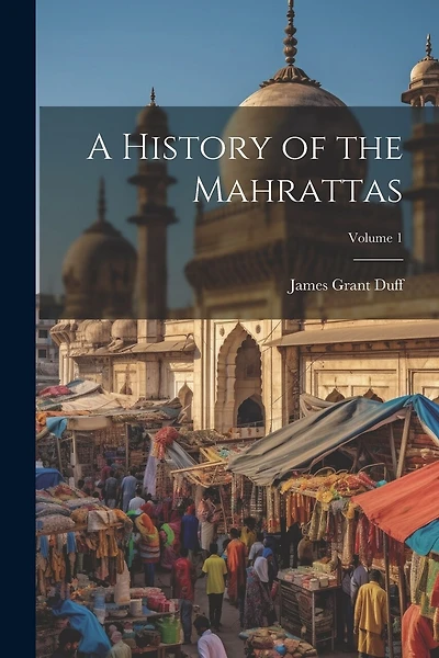 A History of the Mahrattas; Volume 1