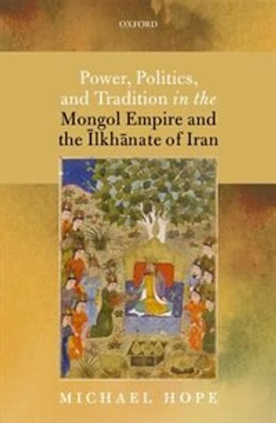 Power, Politics, and Tradition the Mongol Empire Ilkhanate of Iran