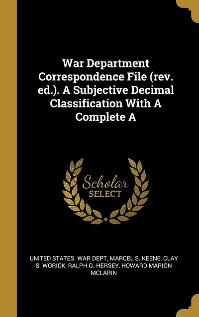 War Department Correspondence File (rev. ed.). A Subjective Decimal Classification With A Complete A