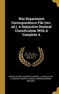 War Department Correspondence File (rev. ed.). A Subjective Decimal Classification With A Complete A