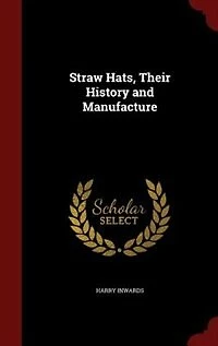 Straw Hats: Their History and Manufacture (Classic Reprint)