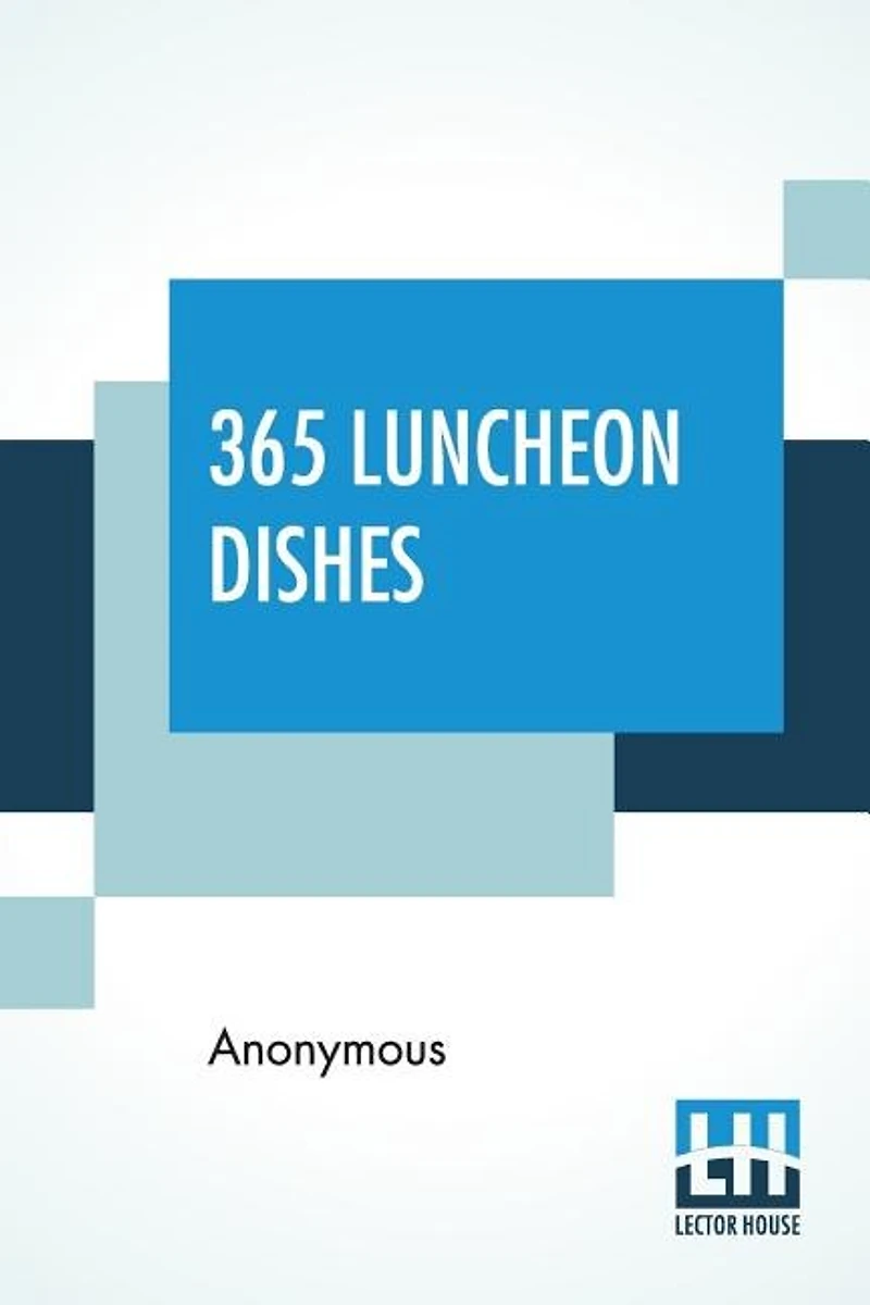 365 Luncheon Dishes: A Luncheon Dish For Every Day In The Year Selected From Marion Harland, Christine Terhune Herrick,