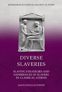 Diverse Slaveries: Slaving Strategies and Experiences of Slavery Classical Athens