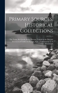Primary Sources, Historical Collections: The Turks, the Greeks, & the Slavons: Travels in the Slavonic Provinces of Turkey-in-Europe