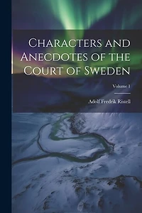 Characters and Anecdotes of the Court of Sweden; Volume 1