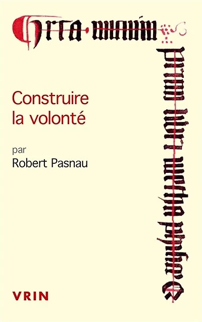 Construire la volonté : débats sur le libre arbitre à la fin du Moyen Age: débats sur le libre arbitre à la fin du Moyen Age