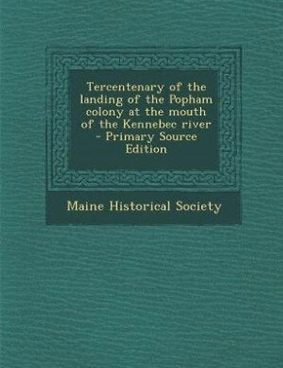 Tercentenary of the landing of the Popham colony at the mouth of the Kennebec river  - Primary Source Edition