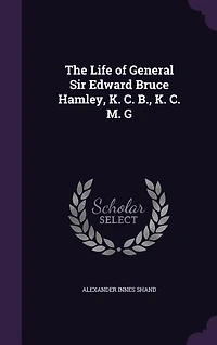 The Life of General Sir Edward Bruce Hamley, K. C. B., K. C. M. G