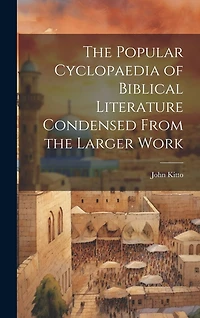 The Popular Cyclopaedia of Biblical Literature Condensed From the Larger Work