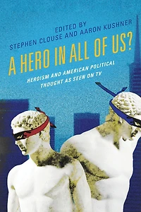 A Hero All of Us?: Heroism and American Political Thought as Seen on TV