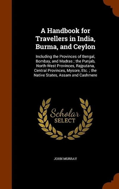 A Handbook for Travellers in India, Burma, and Ceylon: Including the Provinces of Bengal, Bombay, and Madras ; the Punjab, North-West Provinces, Rajputana