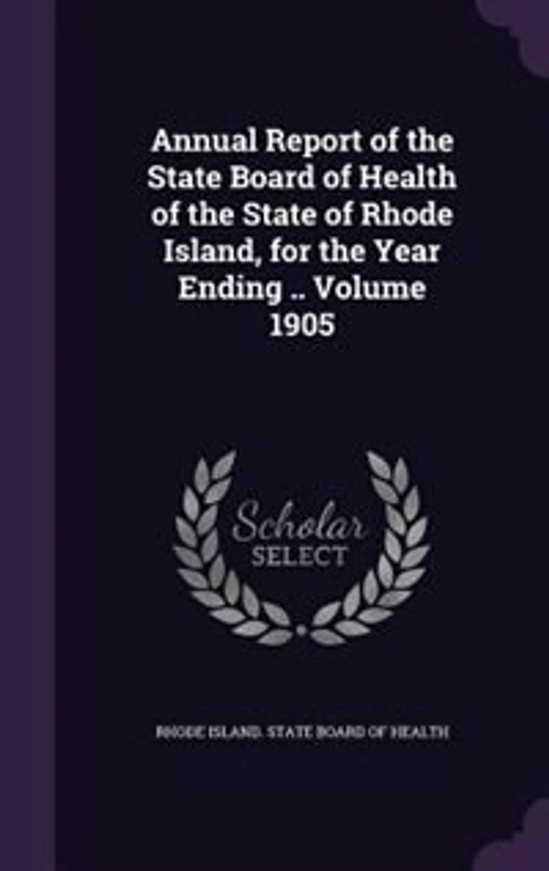 Annual Report of the State Board of Health of the State of Rhode Island, for the Year Ending .. Volume 1905