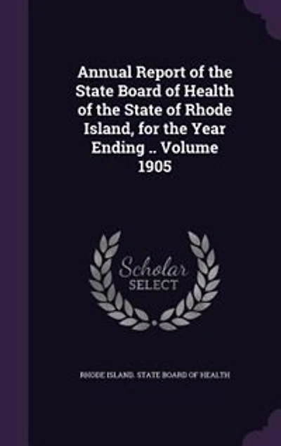 Annual Report of the State Board of Health of the State of Rhode Island, for the Year Ending .. Volume 1905