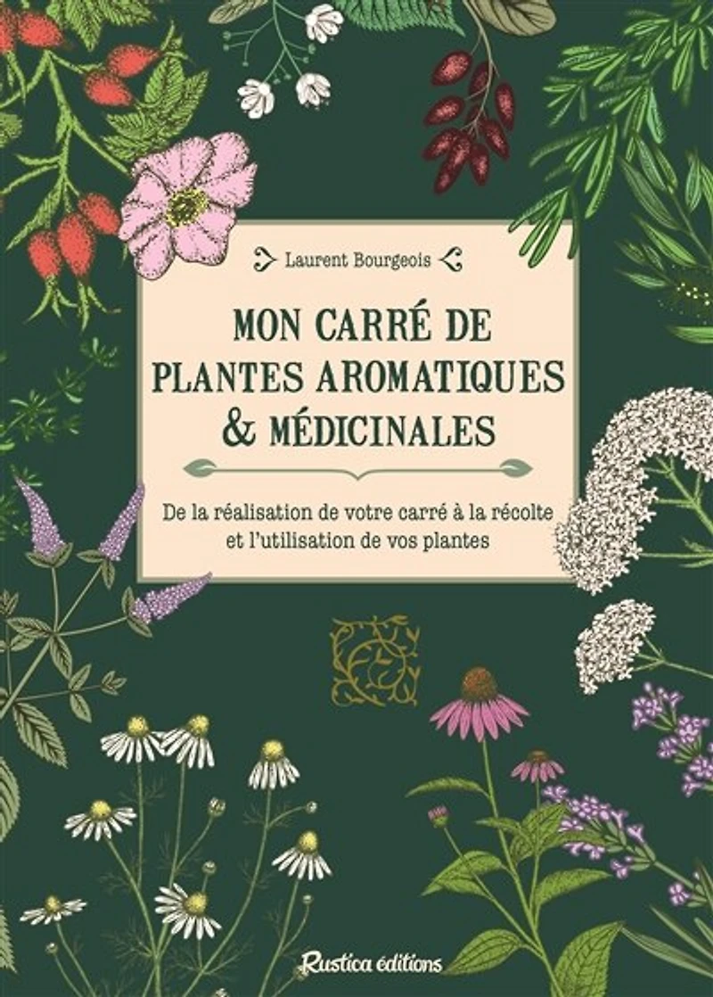 Mon carré de plantes aromatiques & médicinales: la réalisation votre à récolte et l'utilisation vos