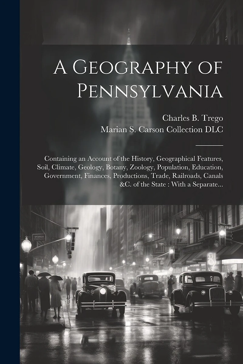 A Geography of Pennsylvania: Containing an Account of the History, Geographical Features, Soil, Climate, Geology, Botany, Zoology, Population, Education, Government, Finances, Productions, Trade, Railroads