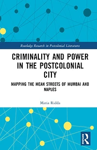 Criminality and Power the Postcolonial City: Mapping Mean Streets of Mumbai Naples