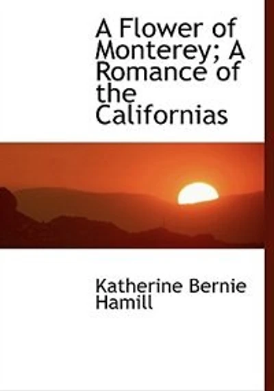 a Flower of Monterey; Romance the Californias