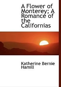 a Flower of Monterey; Romance the Californias