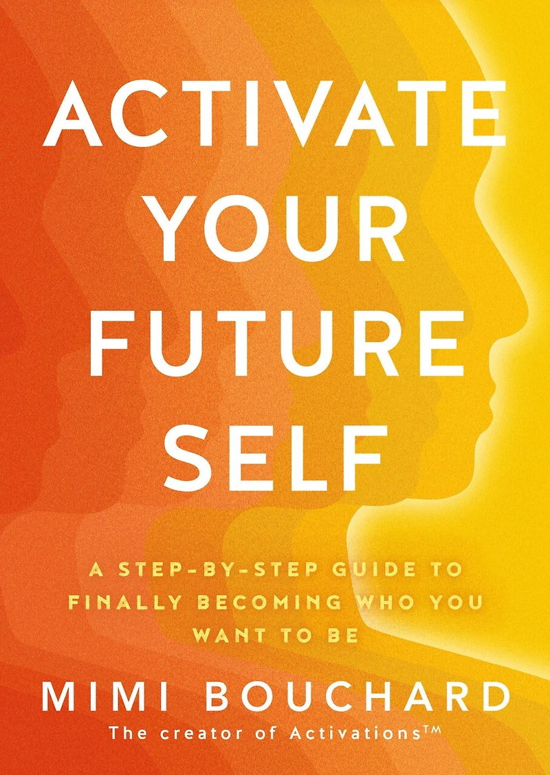 Activate Your Future Self: the Secret to Effortlessly Becoming Happiest, Healthiest and Wealthiest You