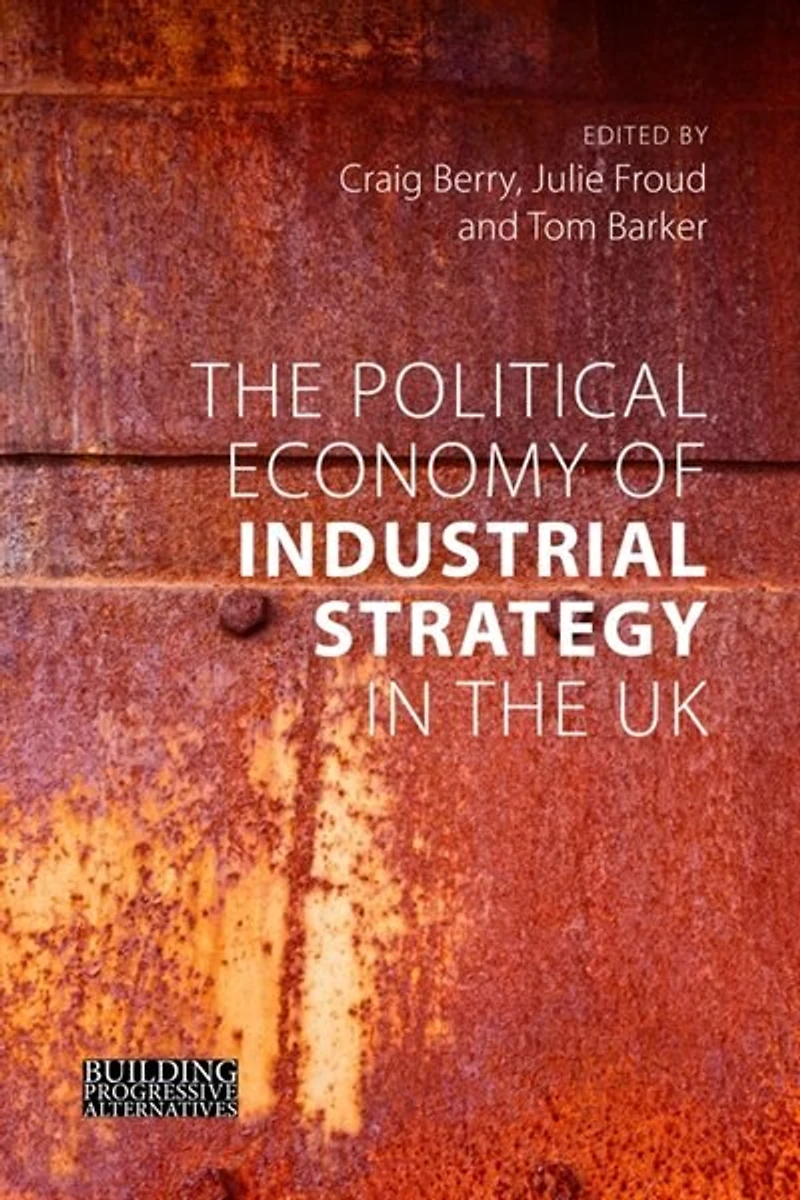 the Political Economy of Industrial Strategy UK: From Productivity Problems to Development Dilemmas