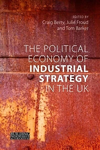 the Political Economy of Industrial Strategy UK: From Productivity Problems to Development Dilemmas