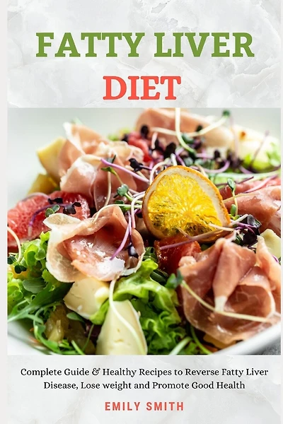 Fatty Liver Diet: Complete Guide & Healthy Recipes to Reverse Fatty Liver Disease, Lose weight and Promote Good Health