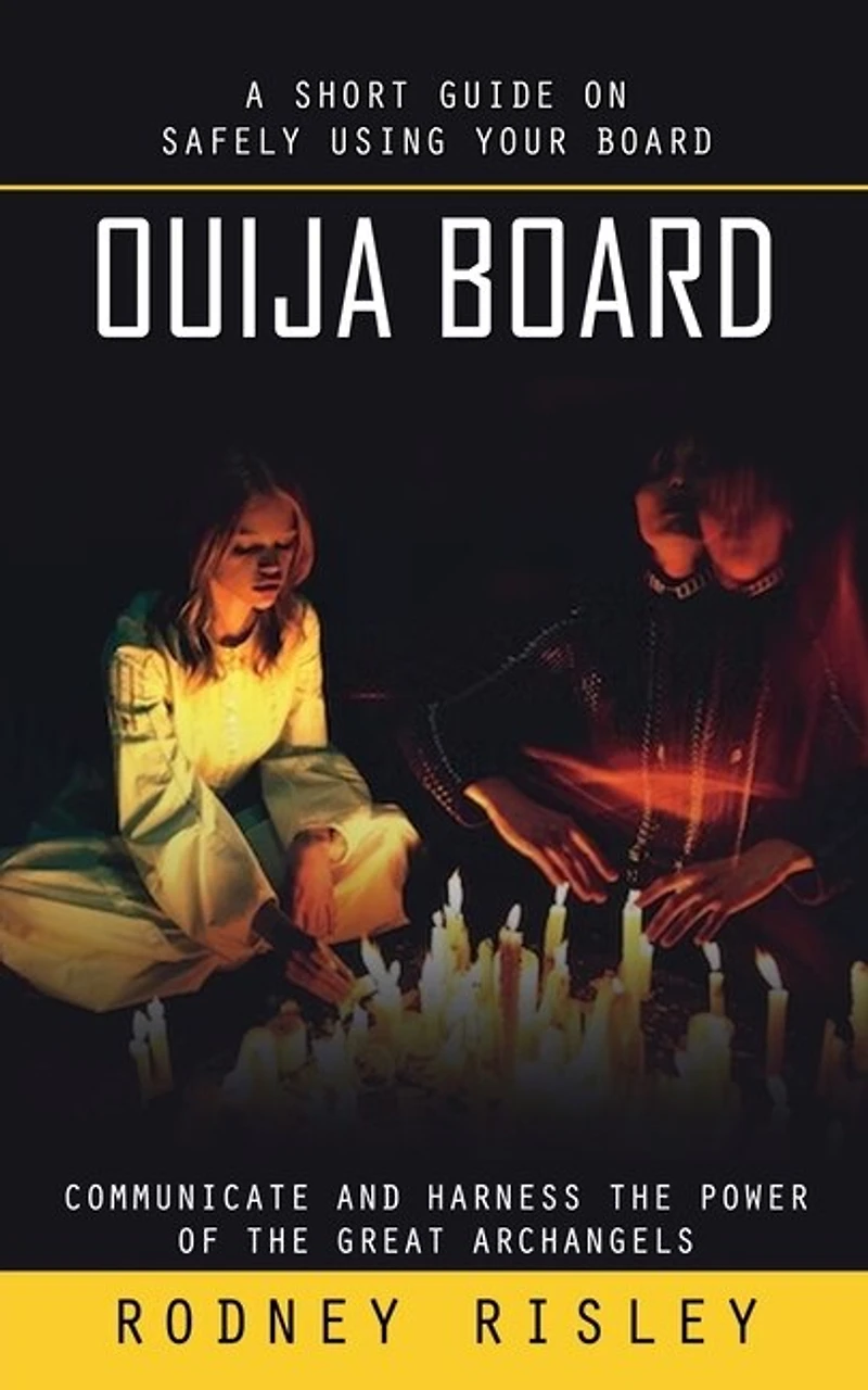 Ouija Board: A Short Guide on Safely Using Your Board (Communicate and Harness the Power of the Great Archangels)