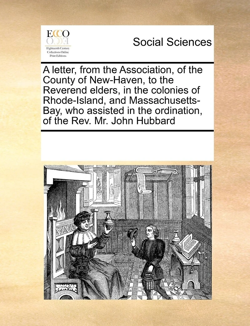 A Letter, From the Association, of County New-Haven, to Reverend Elders, Colonies Rhode-Island, and Massachusetts-Bay, who Assisted Ordination, Rev. Mr. John Hubbard