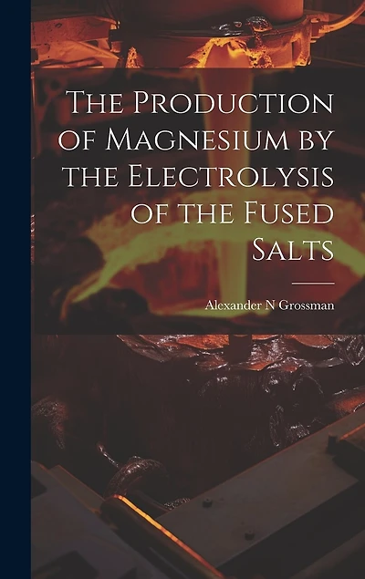 The Production of Magnesium by the Electrolysis of the Fused Salts