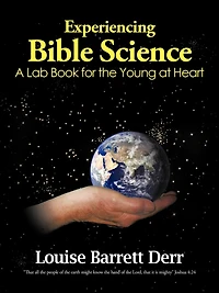 Experiencing Bible Science: A Lab Book For The Young At Heart