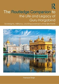 the Routledge Companion to Life and Legacy of Guru Hargobind: Sovereignty, Militancy, Empowerment Sikh Panth