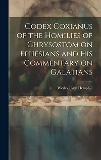 Codex Coxianus of the Homilies of Chrysostom on Ephesians and his Commentary on Galatians