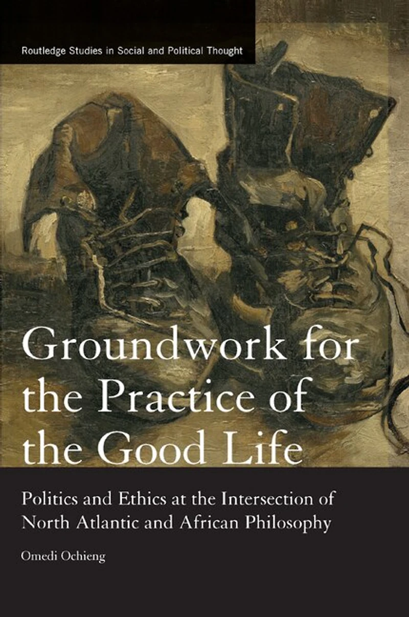 Groundwork For The Practice Of Good Life: Politics And Ethics At Intersection North Atlantic African Philosophy